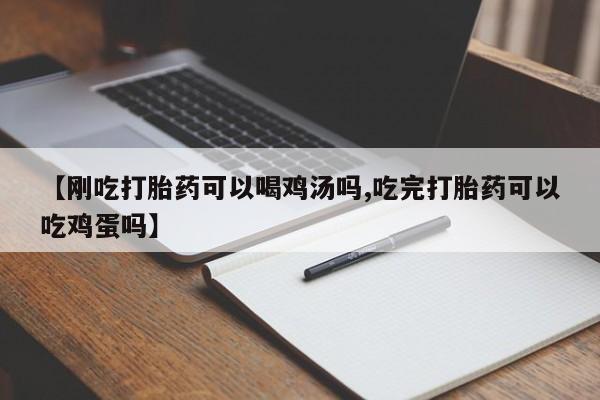 我想在网上买正品打胎药【刚吃打胎药可以喝鸡汤吗,吃完打胎药可以吃鸡蛋吗】