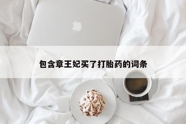 我想在网上买正品打胎药包含章王妃买了打胎药的词条