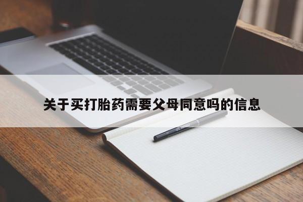 我想在网上买正品打胎药关于买打胎药需要父母同意吗的信息