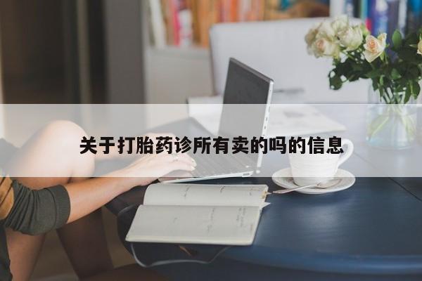 我想在网上买正品打胎药关于打胎药诊所有卖的吗的信息