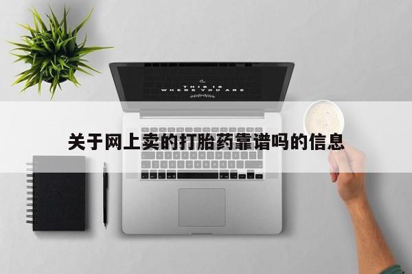 我想在网上买正品打胎药关于网上卖的打胎药靠谱吗的信息