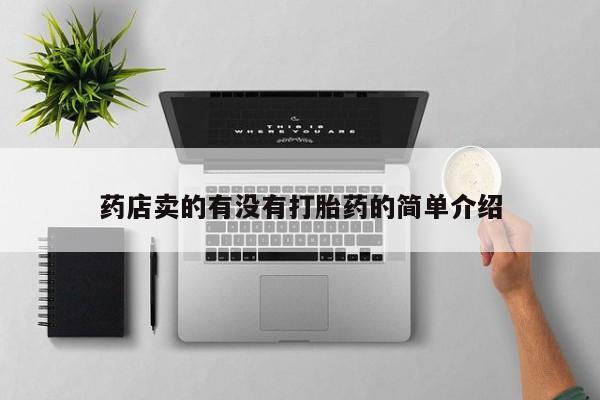 我想在网上买正品打胎药药店卖的有没有打胎药的简单介绍