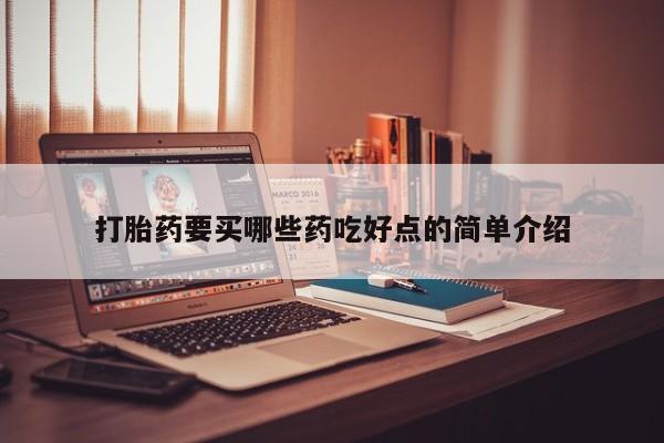 我想在网上买正品打胎药打胎药要买哪些药吃好点的简单介绍