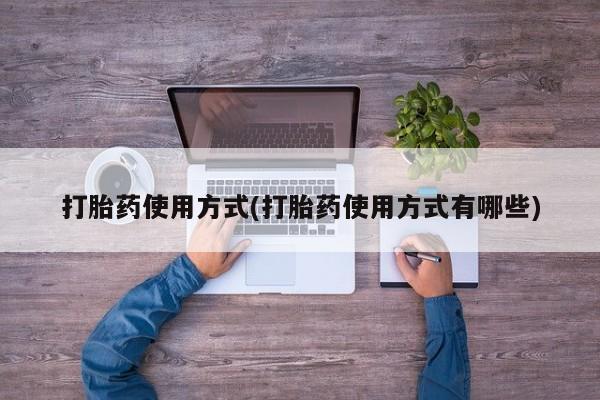 我想在网上买正品打胎药打胎药使用方式(打胎药使用方式有哪些)