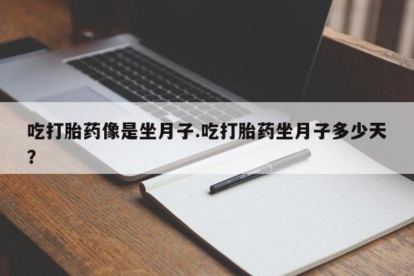 我想在网上买正品打胎药吃打胎药像是坐月子.吃打胎药坐月子多少天？