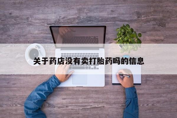 我想在网上买正品打胎药关于药店没有卖打胎药吗的信息