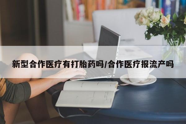 我想在网上买正品打胎药新型合作医疗有打胎药吗/合作医疗报流产吗