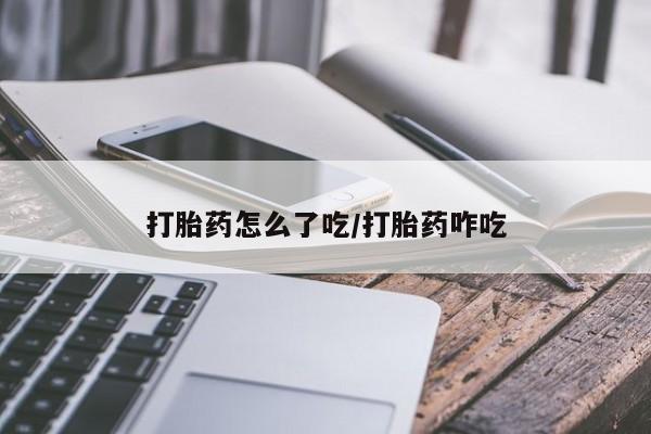 我想在网上买正品打胎药打胎药怎么了吃/打胎药咋吃